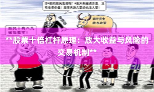 **股票十倍杠杆原理：放大收益与风险的交易机制**